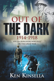 Out of the Dark, 1914-1918 (South Dubliners who Fell in the Great War) by Ken Kinsella, 9781908928603