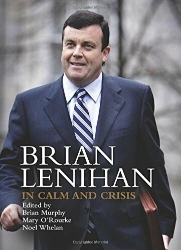 Brian Lenihan (In Calm and Crisis) by Brian Murphy, Mary O'Rourke, Noel Whelan, 9781908928979