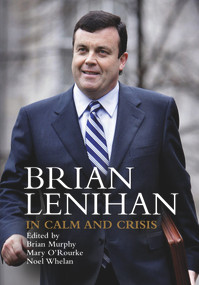 Brian Lenihan (In Calm and Crisis) by Brian Murphy, Mary O'Rourke, Noel Whelan, 9781908928979