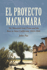 El Proyecto Macnamara (The Maverick Irish Priest and the Race to Seize California, 1844-1846) by John Fox, 9781908928740