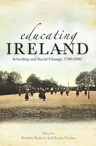 Educating Ireland (Schooling and Social Change, 1700-2000) by Deirdre Raftery, Karin Fischer, 9780716532453