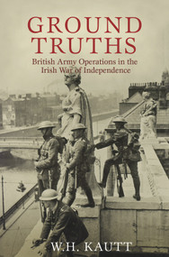 Ground Truths (British Army Operations in the Irish War of Independence) by W. H. Kautt, 9780716532200