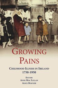 Growing Pains (Childhood Illness in Ireland 1750-1950) - 9780716531609 by Anne Mac Lellan, Alice Mauger, 9780716531609