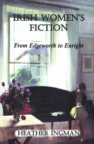 Irish Women's Fiction (From Edgeworth to Enright) by Heather Ingman, 9780716531531
