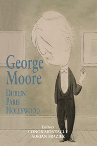 George Moore: Dublin, Paris, Hollywood by Conor Montague, Adrian Frazier, 9780716531470