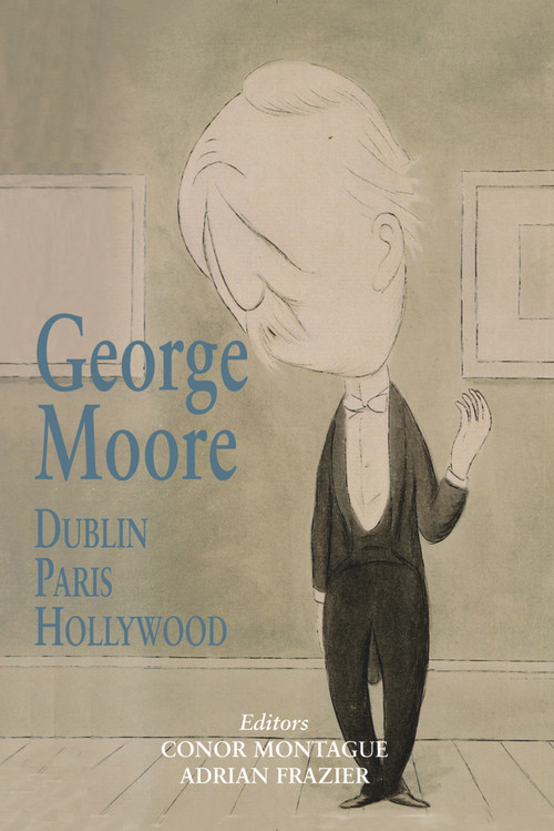George Moore: Dublin, Paris, Hollywood by Conor Montague, Adrian Frazier, 9780716531470