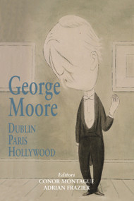 George Moore: Dublin, Paris, Hollywood - 9780716531654 by Conor Montague, Adrian Frazier, 9780716531654