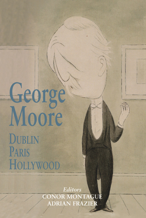 George Moore: Dublin, Paris, Hollywood - 9780716531654 by Conor Montague, Adrian Frazier, 9780716531654