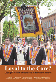 Loyal to the Core? (Orangeism and Britishness in Northern Ireland) - 9780716530886 by James W. McAuley, Jonathan Tonge, Mycock, 9780716530886