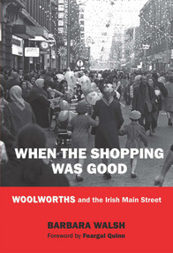 When the Shopping was Good (Woolworths and the Irish Main Street) by Barbara Walsh, Feargal Quinn, 9780716530534