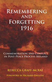 Remembering and Forgetting 1916 (Commemoration and Conflict in Post-Peace Process Ireland) by Rebecca Graff-McRae, Richard English, 9780716530671