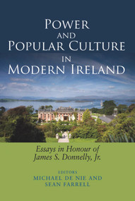 Power and Popular Culture in Modern Ireland (Essays in Honour of James S. Donnelly, Jr.) by Michael De Nie, Sean Farrell, 9780716530657