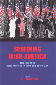 Screening Irish-America (Representing Irish-America in Film and Television) by Ruth Barton, 9780716529927