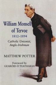 William Monsell of Tervoe 1812-1894 (Catholic Unionist, Anglo-Irishman) by Matthew Potter, Gearoid O'Tuathaigh, 9780716529897