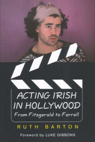 Acting Irish in Hollywood (From Fitzgerald to Farrell) by Ruth Barton, 9780716533436