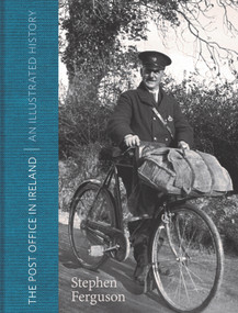 The Post Office in Ireland (An Illustrated History) by Stephen Ferguson, 9781911024323