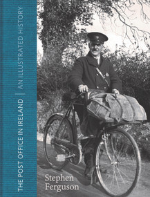 The Post Office in Ireland (An Illustrated History) by Stephen Ferguson, 9781911024323