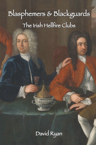 Blasphemers & Blackguards (The Irish Hellfire Clubs) - 9781908928030 by David Ryan, 9781908928030
