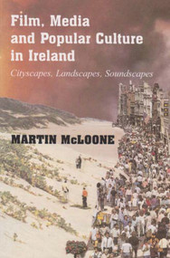 Film, Media and Popular Culture in Ireland (Cityscapes, Landscapes, Soundscapes) - 9780716529354 by Martin McLoone, 9780716529354