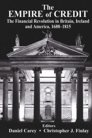 The Empire of Credit (The Financial Revolution in the British Atlantic World, 1688-1815) by Daniel Carey, Christopher J. Finlay, 9780716534150