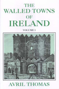 The Walled Towns of Ireland (Volume 1) by Avril Thomas, 9780716528197