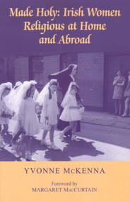 Made Holy (Irish Women Religious at Home and Abroad) by Yvonne McKenna, 9780716533412
