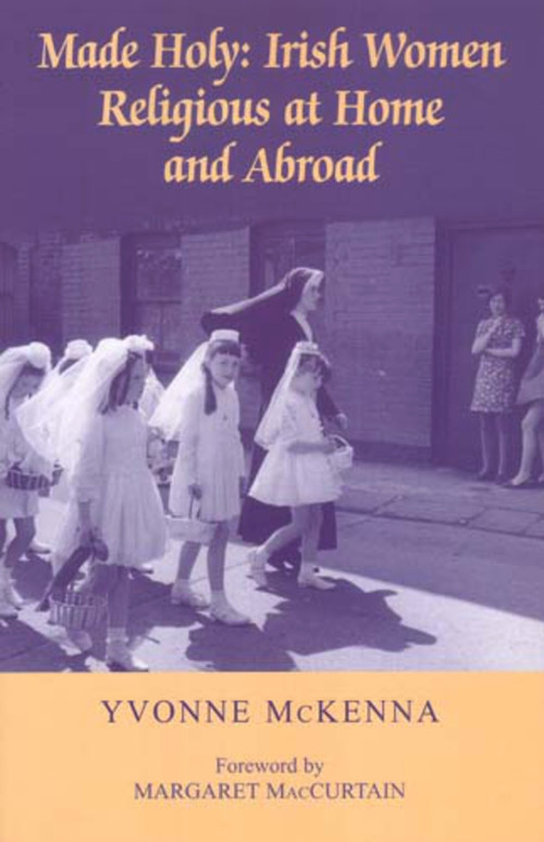 Made Holy (Irish Women Religious at Home and Abroad) by Yvonne McKenna, 9780716533412