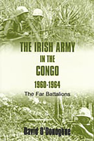 The Irish Army in the Congo, 1960-1964 (The Far Battalions) by David O'Donoghue, 9780716533191