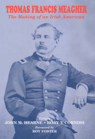 Thomas Francis Meagher (The Making of an Irish American) by John M Hearne, Rory T Cornish, Roy Foster, 9780716528128