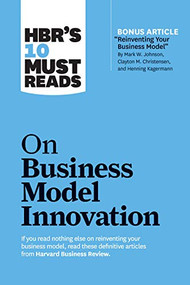 HBR's 10 Must Reads on Business Model Innovation by Harvard Business Review, Clayton M. Christensen, Mark W. Johnson, Rita Gunther McGrath, Steve Blank, 9781633696877