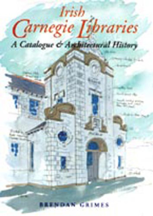 Irish Carnegie Libraries (A Catalogue and Architectural History) by Brendan Grimes, 9780716526186
