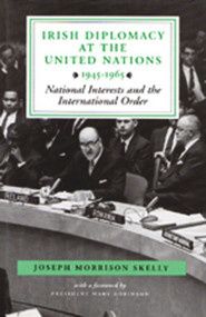 Irish Diplomacy At the United Nations 1945-65 (National Interests and the International Order) by Joseph Morrison Skelly, 9780716526254