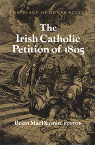 The Irish Catholic Petition of 1805 (The Diary of Denys Scully) by Brian MacDermot, 9780716524977