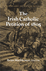 The Irish Catholic Petition of 1805 (The Diary of Denys Scully) by Brian MacDermot, 9780716524977