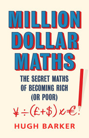 Million Dollar Maths (The Secret Maths of Becoming Rich (or Poor)) by Hugh Barker, 9781786493224