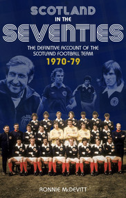 Scotland in the Seventies (The Definitive Account of the Scotland Football Team 1970-1979) by Ronnie McDevitt, 9781785314391