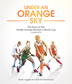 Under an Orange Sky (The Story of the Vitality Hockey Women's World Cup) by Sarah Juggins, 9781785314926