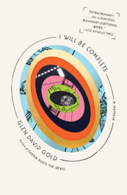 I Will Be Complete by Glen David Gold, 9781101912454