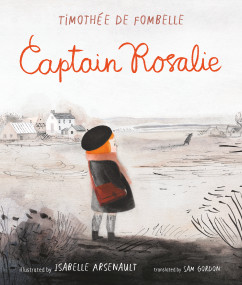 Captain Rosalie by Timothee de Fombelle, Isabelle Arsenault, Sam Gordon, 9781536205206
