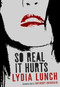 So Real It Hurts by Lydia Lunch, 9781609809430