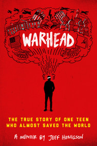 Warhead (The True Story of One Teen Who Almost Saved the World) by Jeff Henigson, 9780525647904