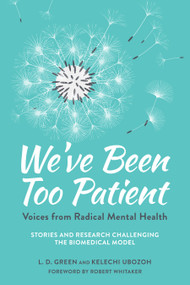 We've Been Too Patient (Voices from Radical Mental Health--Stories and Research Challenging the Biomedical Model) by L. D. Green, Kelechi Ubozoh, Robert Whitaker, 9781623173616