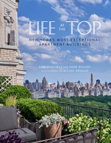 Life at the Top (New York's Most Exceptional Apartment Buildings) by Kirk Henckels, Anne Walker, Michel Arnaud, 9780865653405