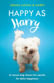 Happy as Harry (A rescue dog shares his secrets for daily happiness) - 9781472252296 by Deana Luchia, 9781472252296