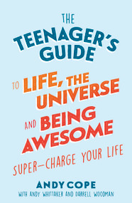 The Teenager's Guide to Life, the Universe and Being Awesome (Super-Charge Your Life) by Andy Cope, 9781473679429