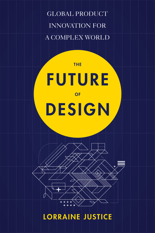 The Future of Design (Global Product Innovation for a Complex World) by Lorraine Justice, 9781473684676