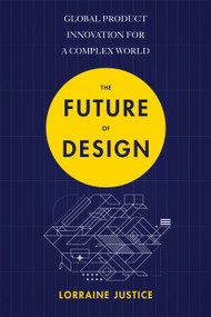 The Future of Design (Global Product Innovation for a Complex World) by Lorraine Justice, 9781473684676
