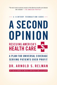 A Second Opinion (A Plan for Universal Coverage Serving Patients Over Profit) by Arnold Relman, 9781586488062