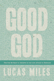 Good God (The One We Want to Believe In but Are Afraid to Embrace) by Lucas Miles, 9781617956720
