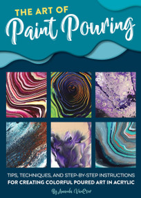 Art of Paint Pouring (Tips, techniques, and step-by-step instructions for creating colorful poured art in acrylic) by Amanda VanEver, 9781633227378